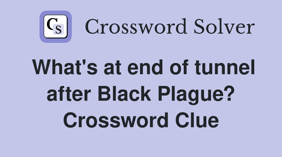 What's at end of tunnel after Black Plague? Crossword Clue