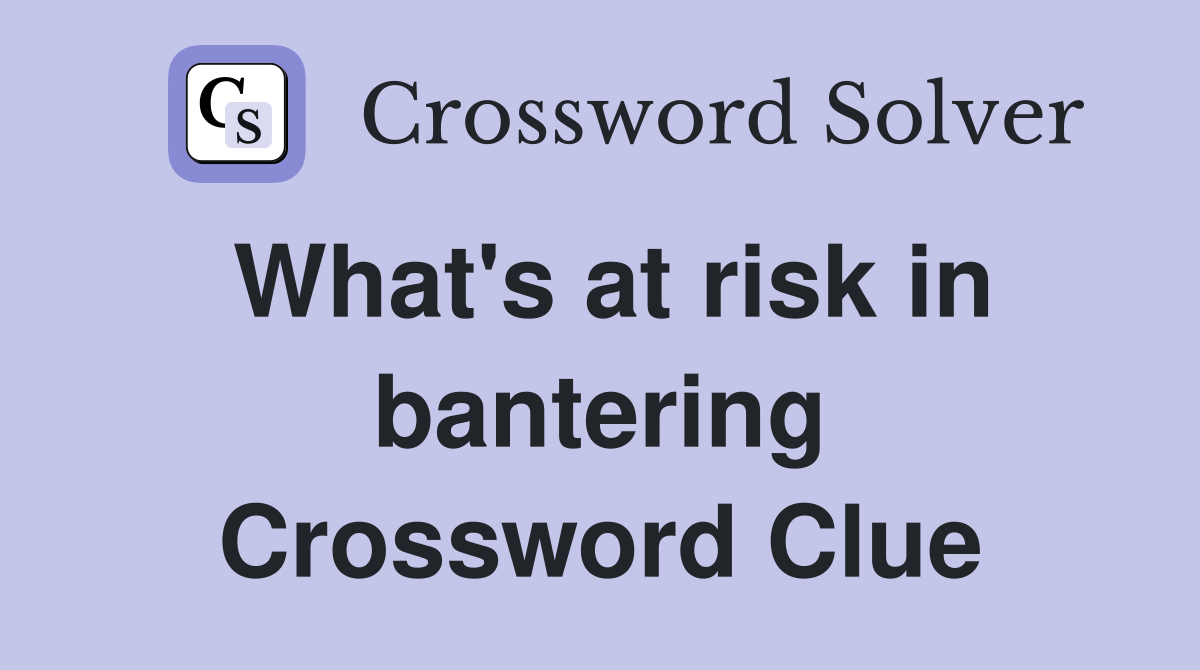What's at risk in bantering Crossword Clue