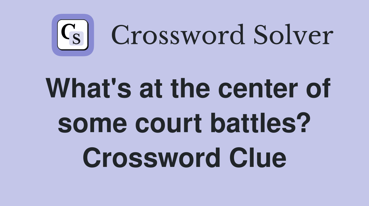 What's at the center of some court battles? Crossword Clue