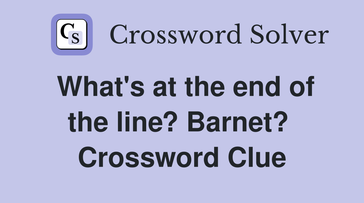 What's at the end of the line? Barnet?  Crossword Clue