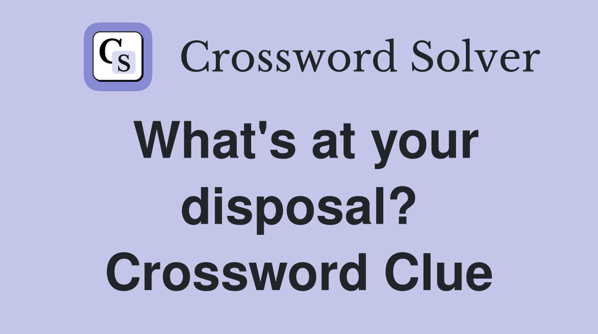 What's at your disposal? Crossword Clue