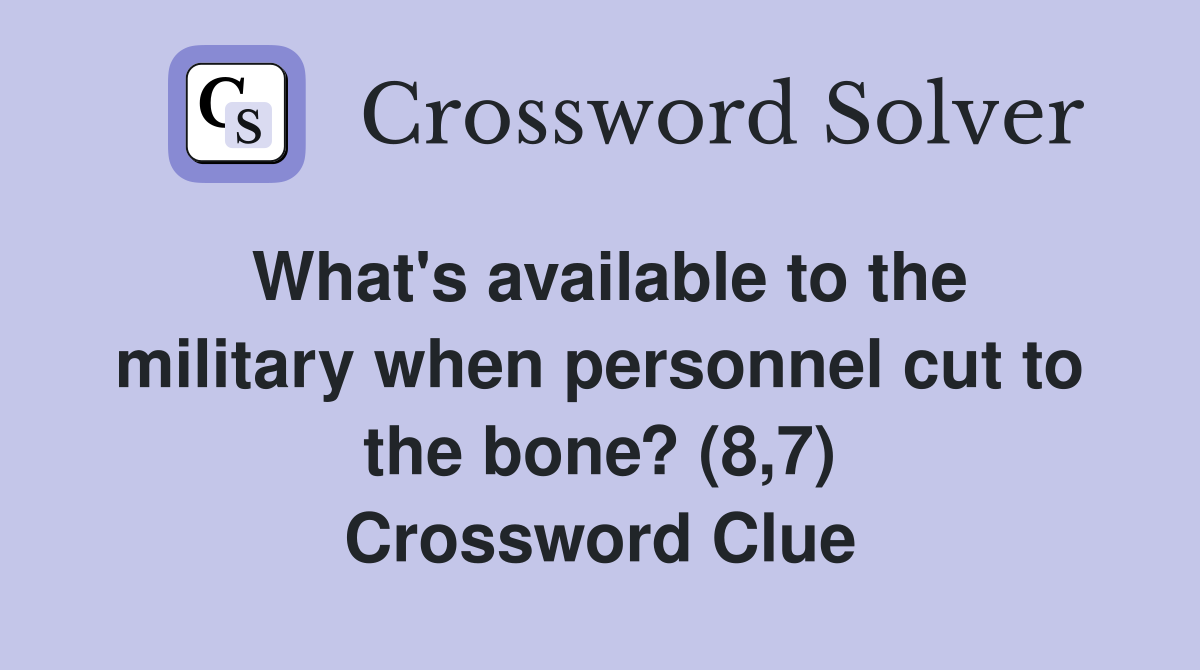 What's available to the military when personnel cut to the bone? (8,7) Crossword Clue