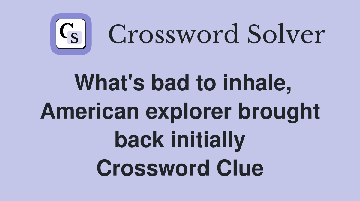 What's bad to inhale, American explorer brought back initially Crossword Clue