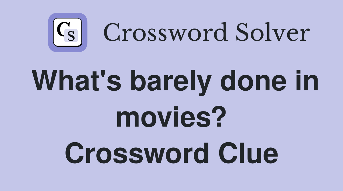What's barely done in movies? Crossword Clue