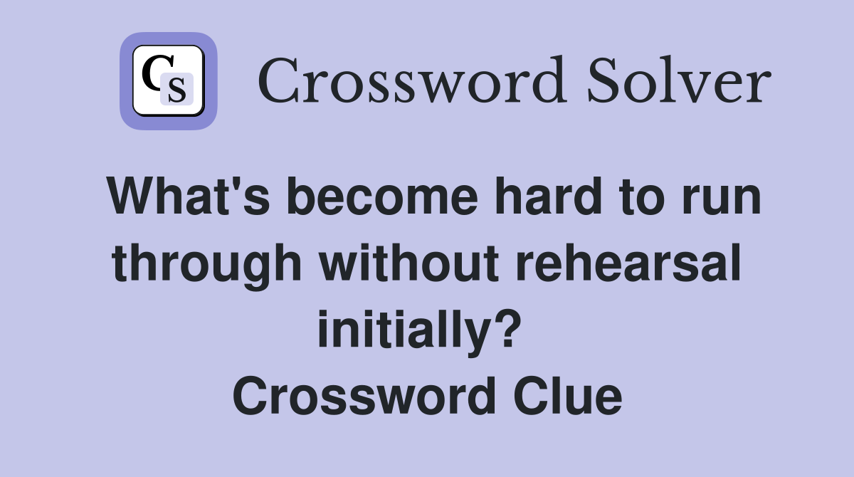 What's become hard to run through without rehearsal initially?  Crossword Clue