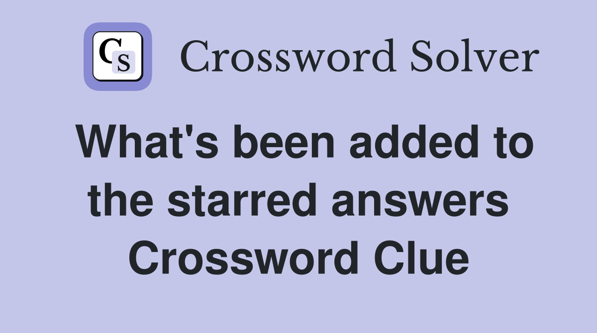 What's been added to the starred answers Crossword Clue