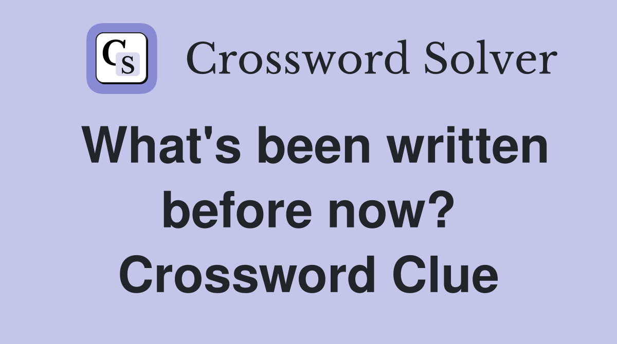 What's been written before now? Crossword Clue