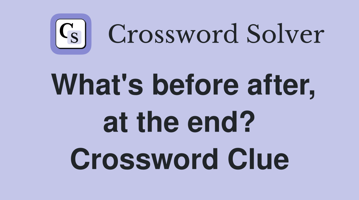 What's before after, at the end? Crossword Clue