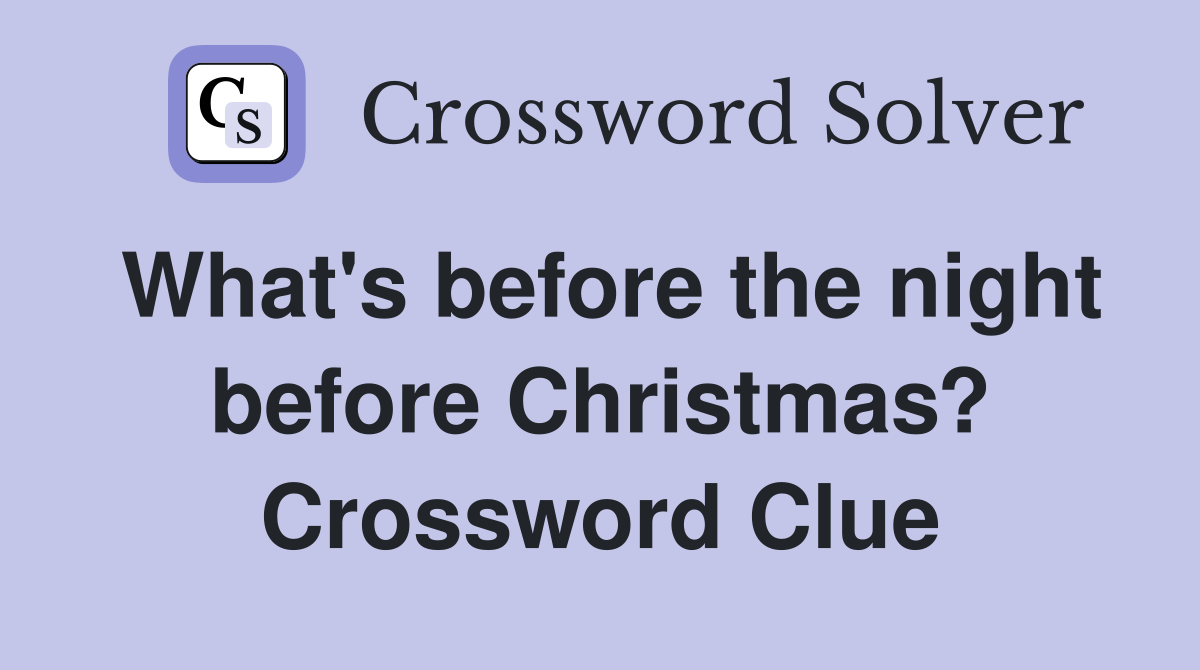 What's before the night before Christmas? Crossword Clue