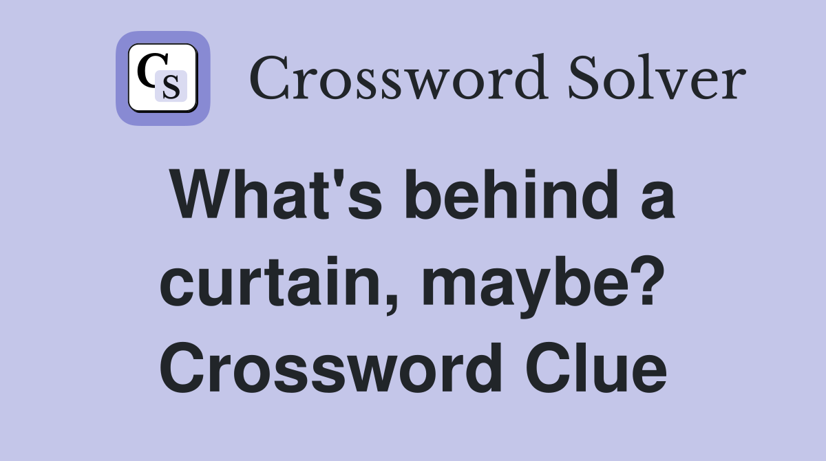 What's behind a curtain, maybe? Crossword Clue