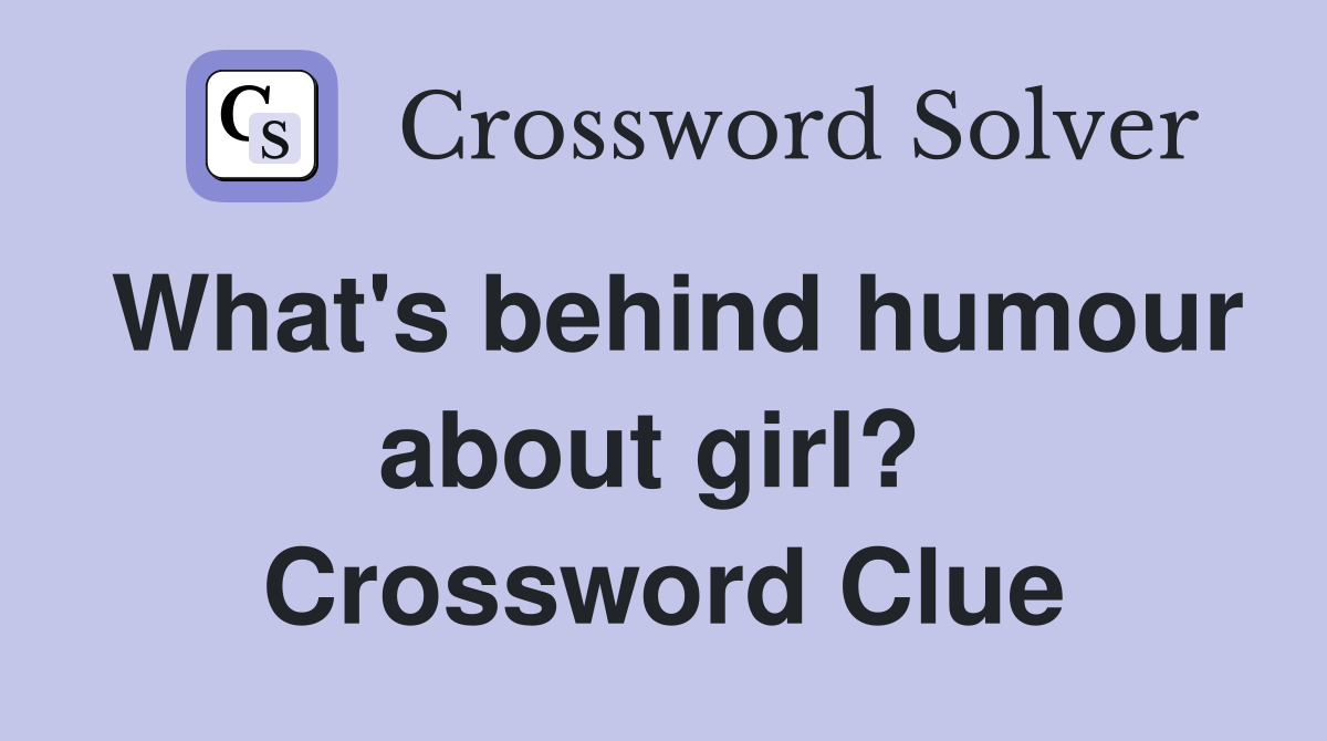 What's behind humour about girl?  Crossword Clue