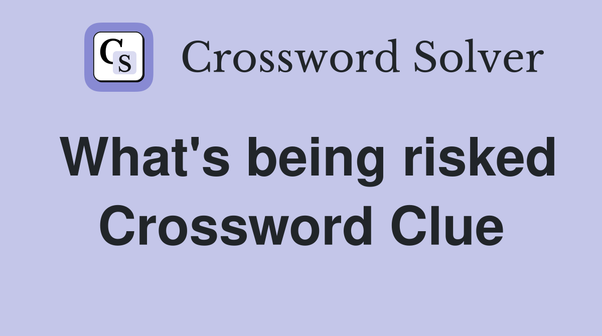 What's being risked Crossword Clue
