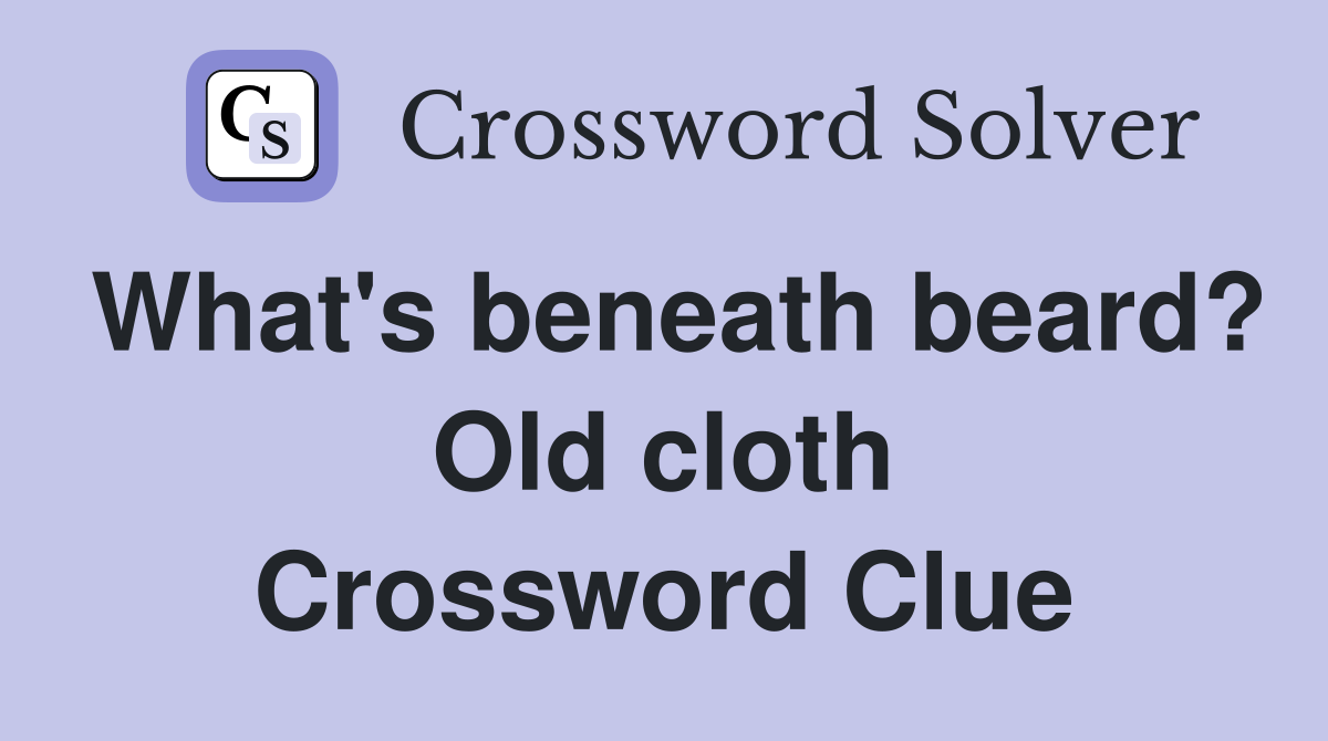 What's beneath beard? Old cloth Crossword Clue