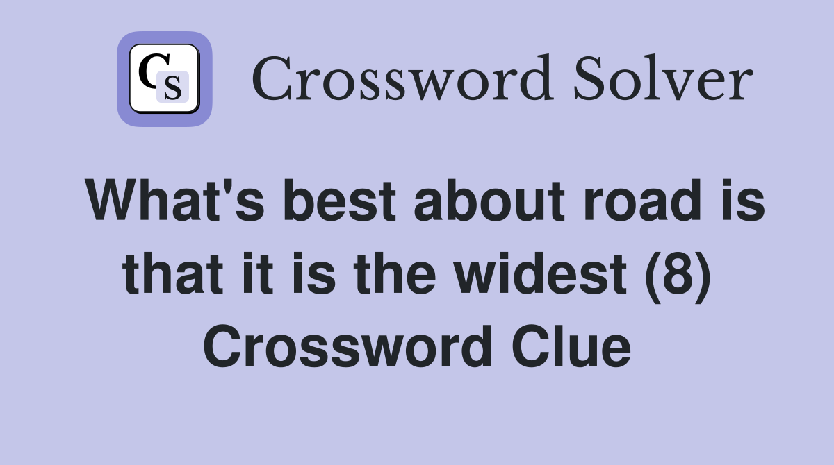What's best about road is that it is the widest (8) Crossword Clue