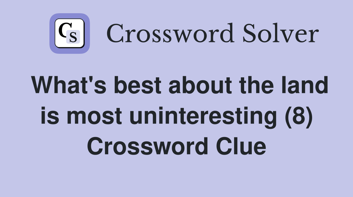 What's best about the land is most uninteresting (8) Crossword Clue