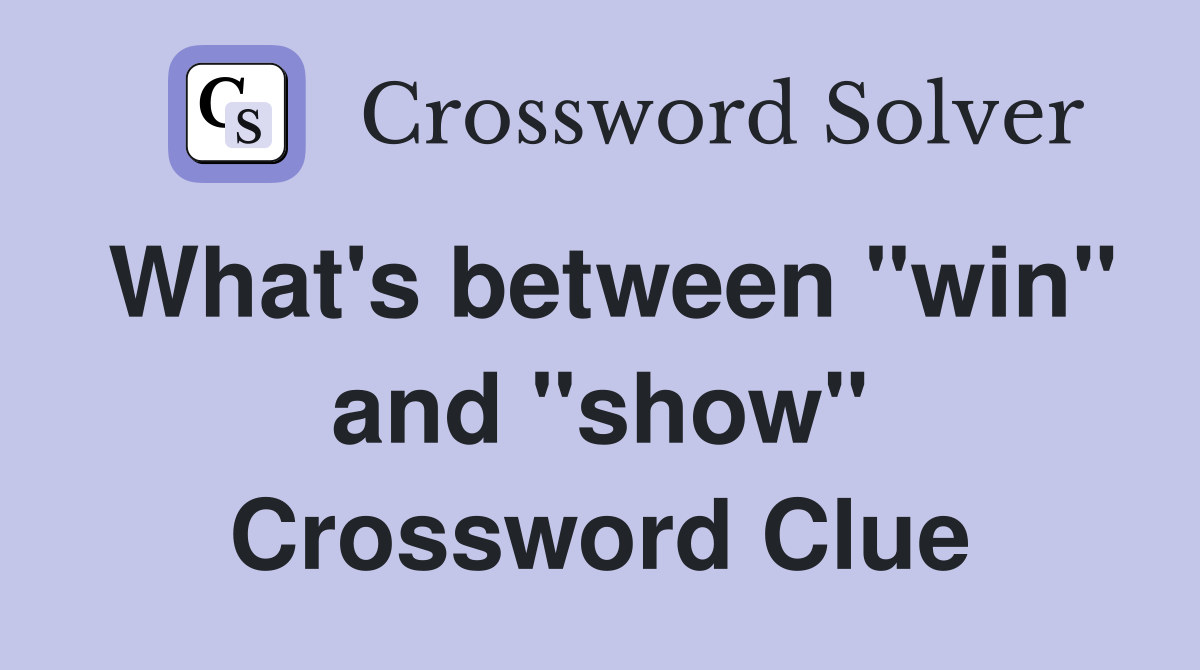 What's between "win" and "show" Crossword Clue