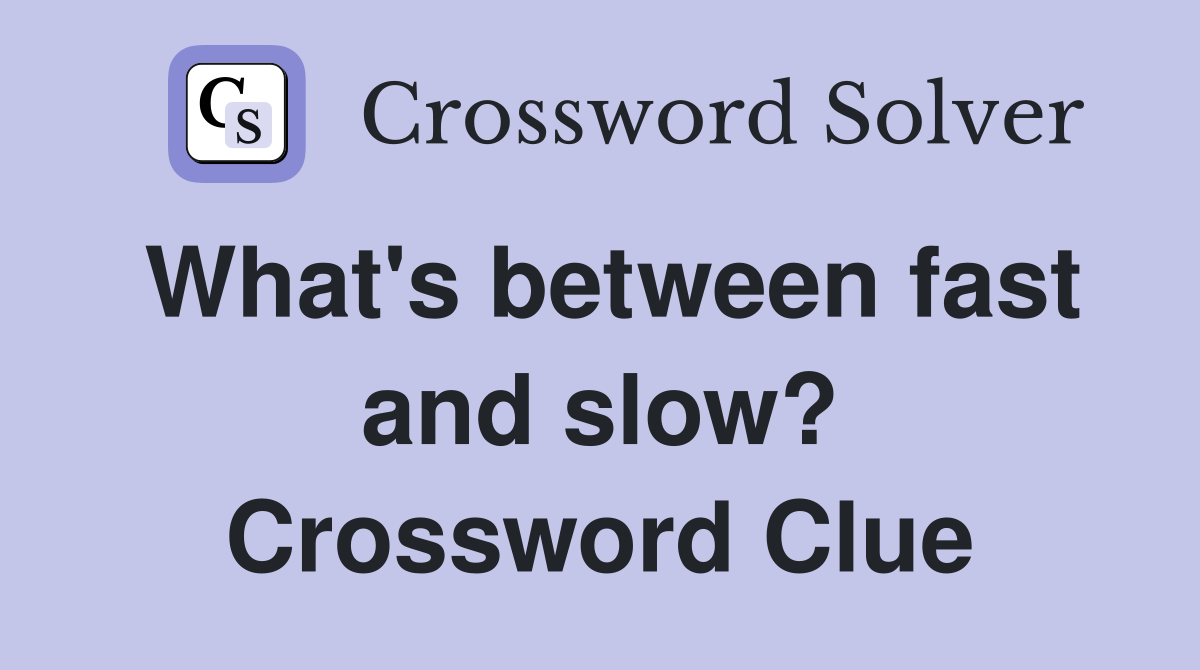 What's between fast and slow? Crossword Clue