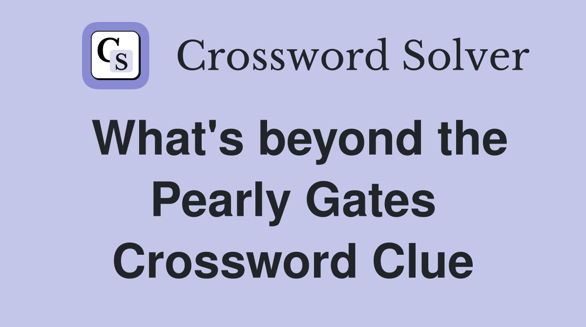 What's beyond the Pearly Gates Crossword Clue