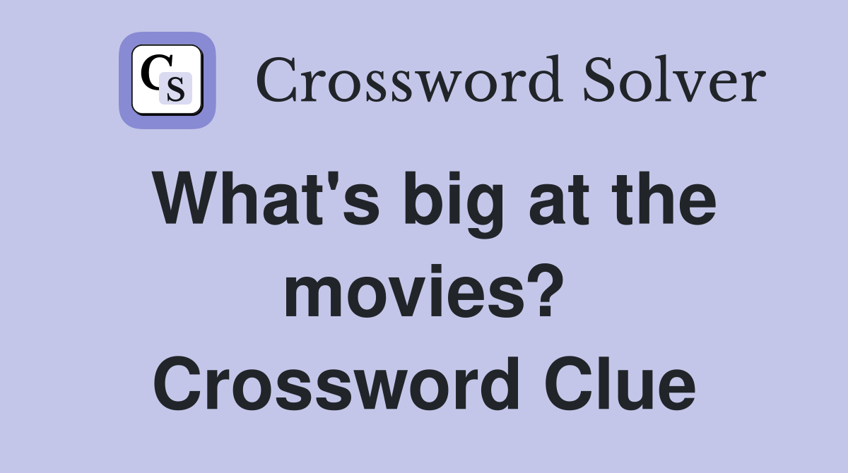 What's big at the movies? Crossword Clue