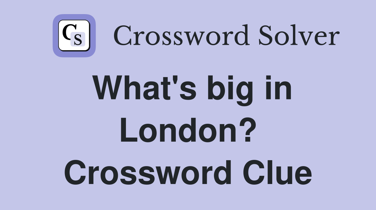 What's big in London? Crossword Clue