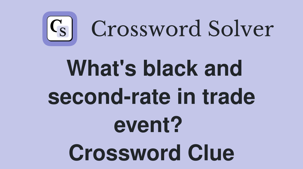 What's black and second-rate in trade event?  Crossword Clue