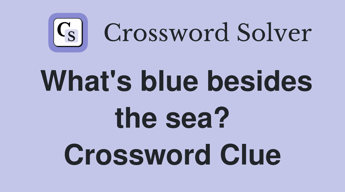 What's blue besides the sea? Crossword Clue