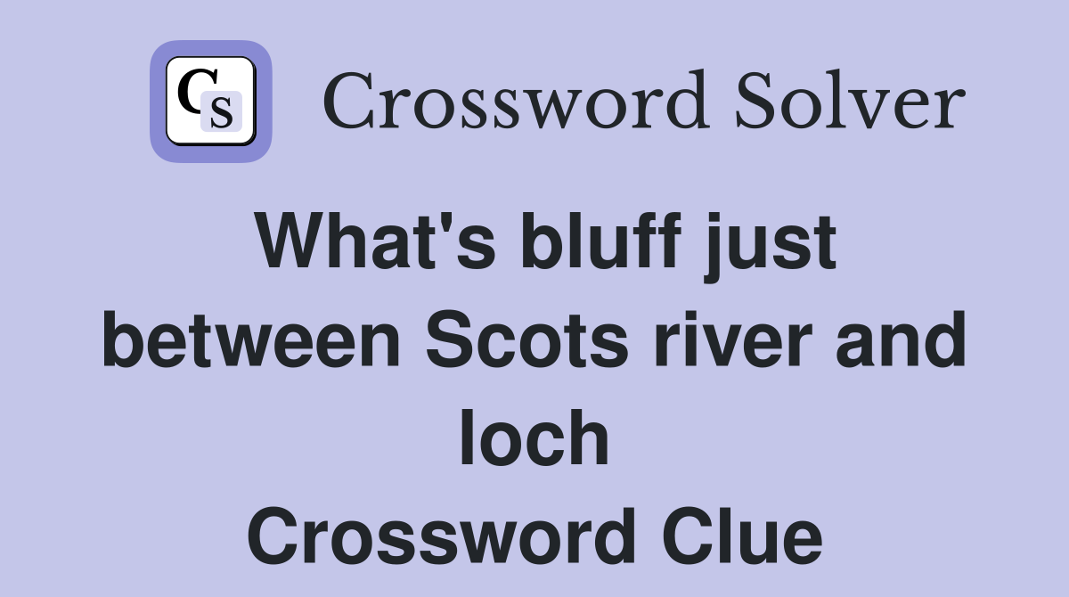 What's bluff just between Scots river and loch Crossword Clue
