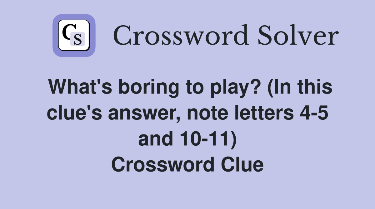 What's boring to play? (In this clue's answer, note letters 4-5 and 10-11) Crossword Clue