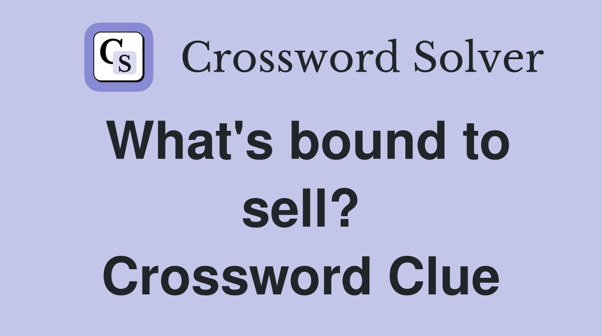 What's bound to sell? Crossword Clue
