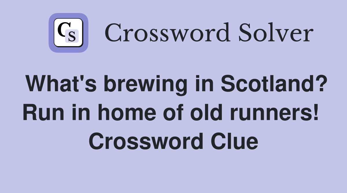 What's brewing in Scotland? Run in home of old runners!  Crossword Clue