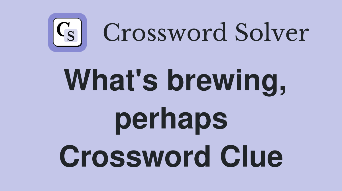 What's brewing, perhaps Crossword Clue