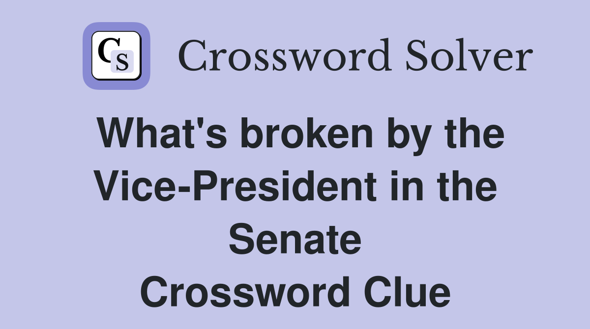 What's broken by the Vice-President in the Senate Crossword Clue