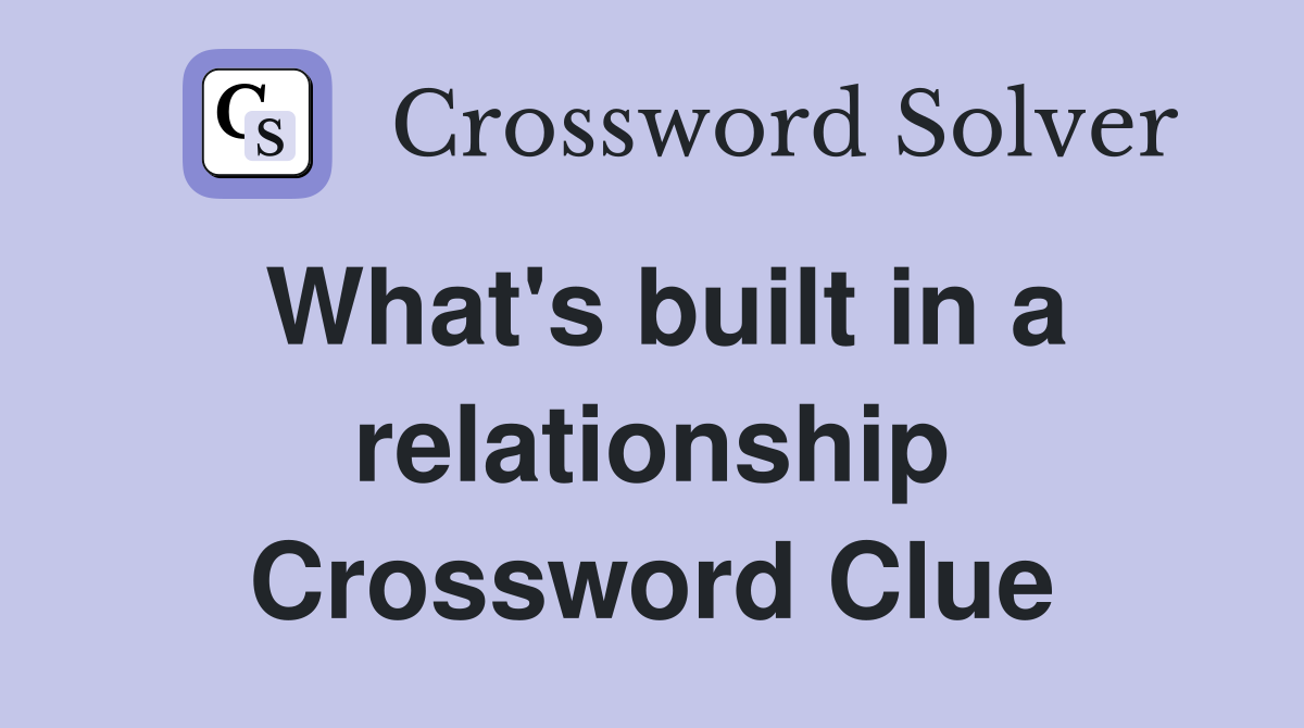 What's built in a relationship Crossword Clue
