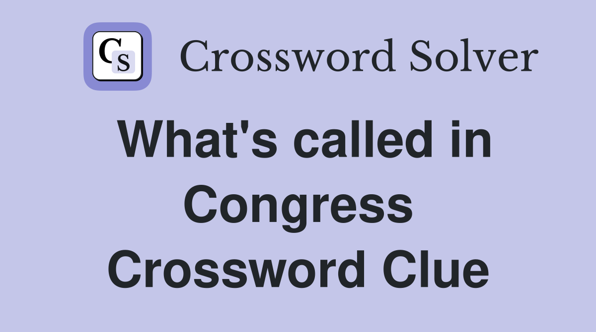 What's called in Congress Crossword Clue