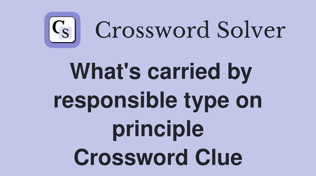 What's carried by responsible type on principle Crossword Clue