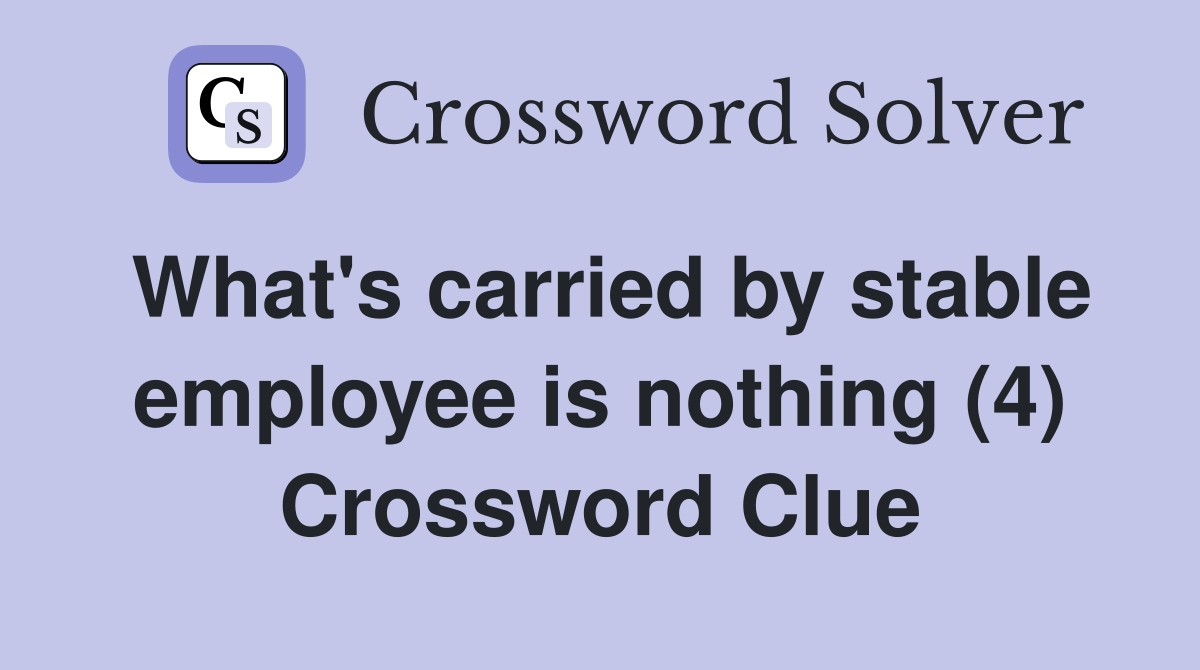 What's carried by stable employee is nothing (4) Crossword Clue