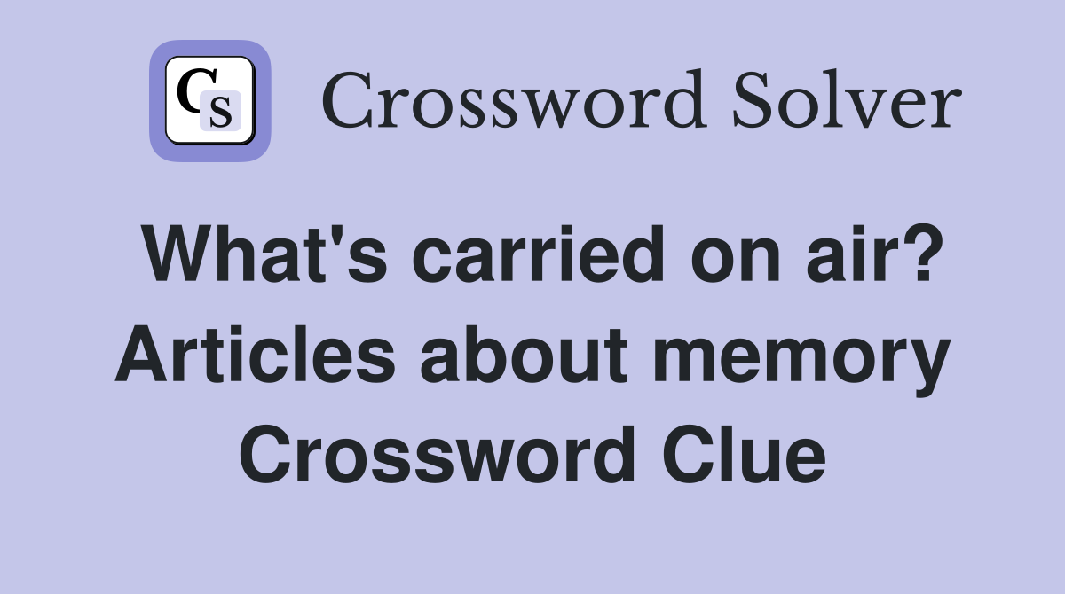 What's carried on air? Articles about memory Crossword Clue