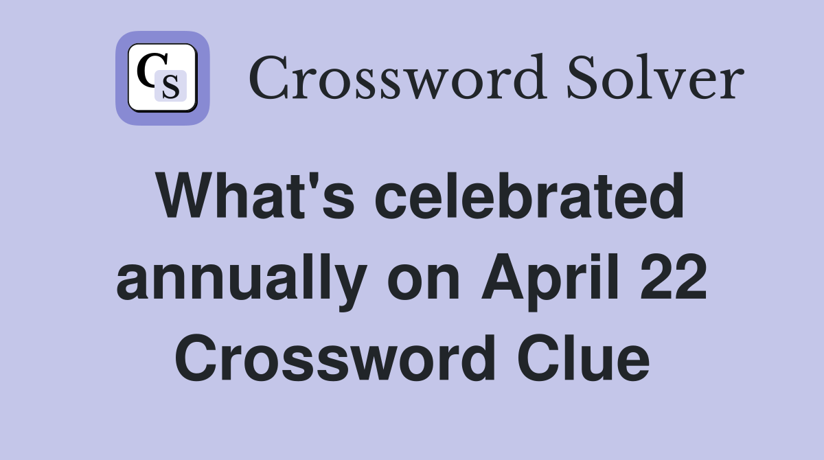 What's celebrated annually on April 22 Crossword Clue