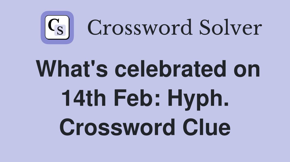 What's celebrated on 14th Feb: Hyph. Crossword Clue