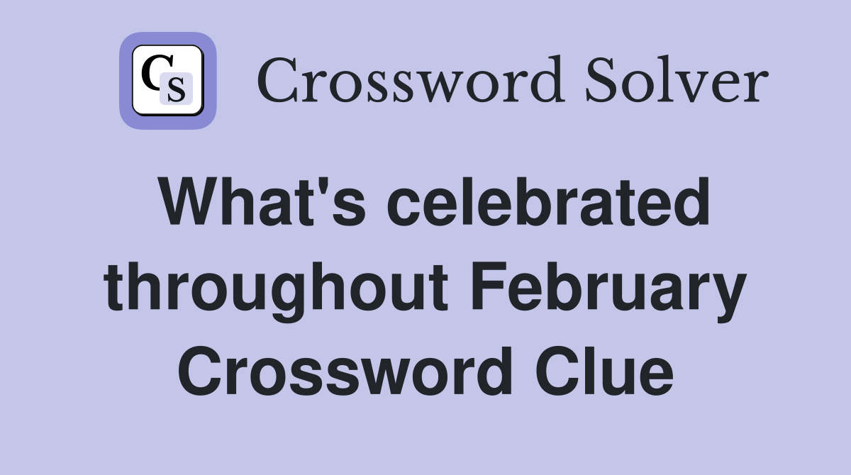 What's celebrated throughout February Crossword Clue