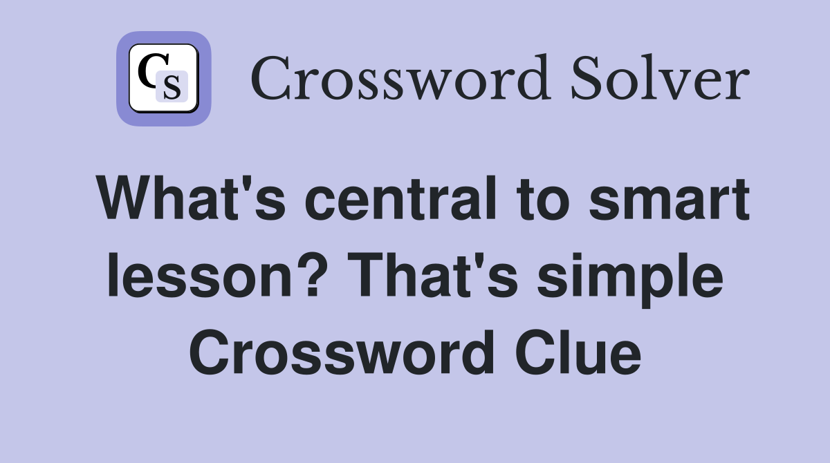 What's central to smart lesson? That's simple Crossword Clue