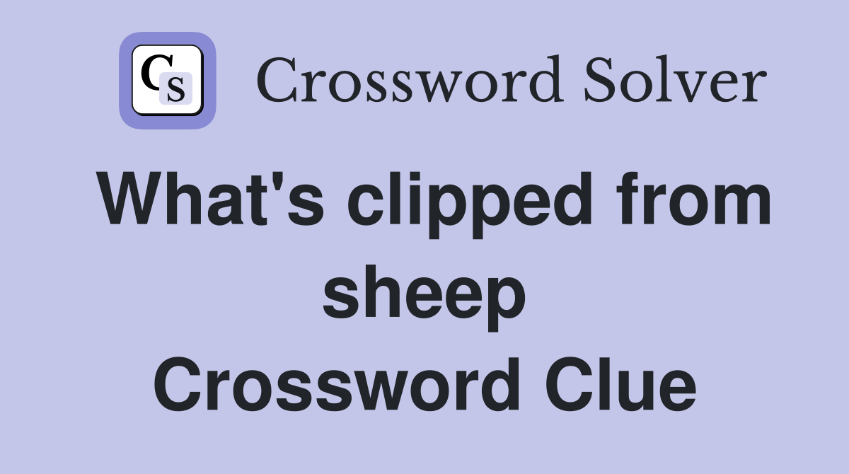 What's clipped from sheep Crossword Clue
