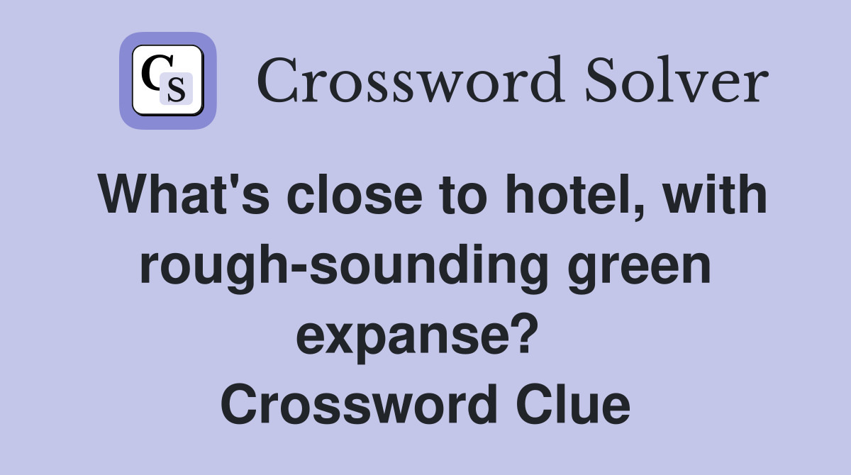 What's close to hotel, with rough-sounding green expanse?  Crossword Clue