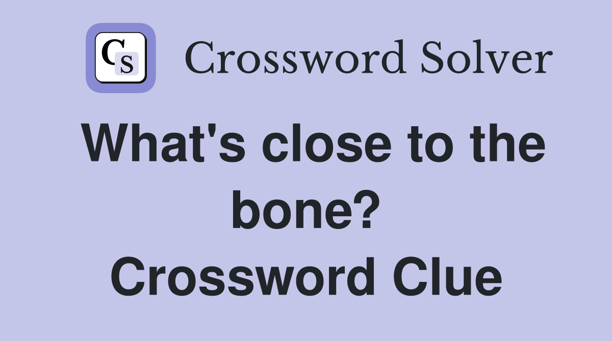 What's close to the bone? Crossword Clue