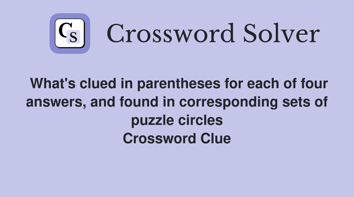 What's clued in parentheses for each of four answers, and found in corresponding sets of puzzle circles Crossword Clue