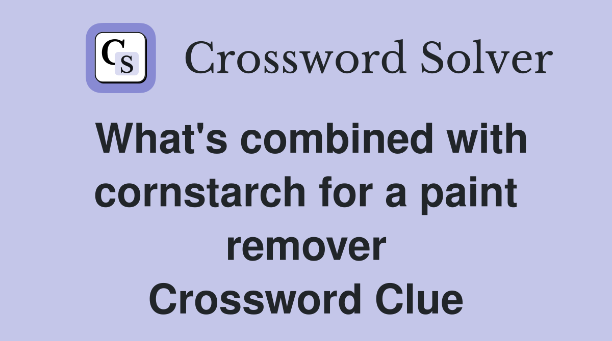 What's combined with cornstarch for a paint remover Crossword Clue