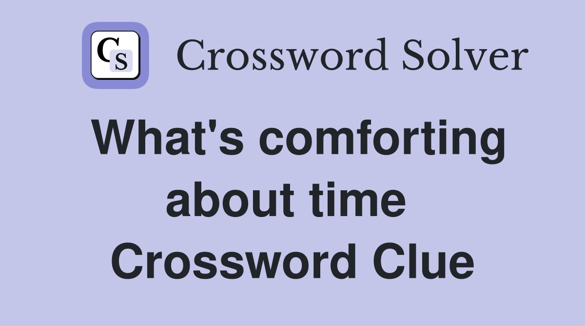 What's comforting about time  Crossword Clue
