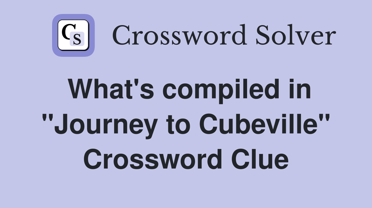 What's compiled in ''Journey to Cubeville'' Crossword Clue