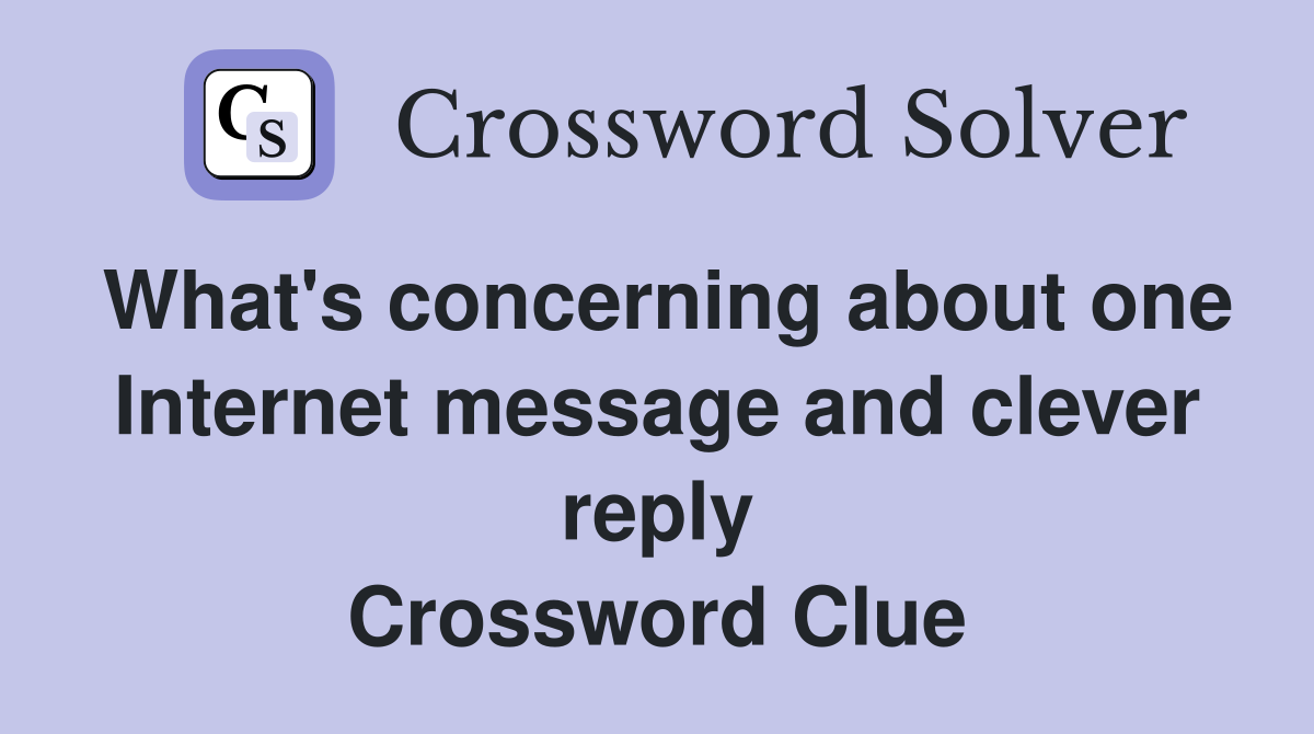 What's concerning about one Internet message and clever reply Crossword Clue