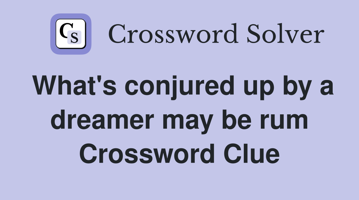 What's conjured up by a dreamer may be rum Crossword Clue